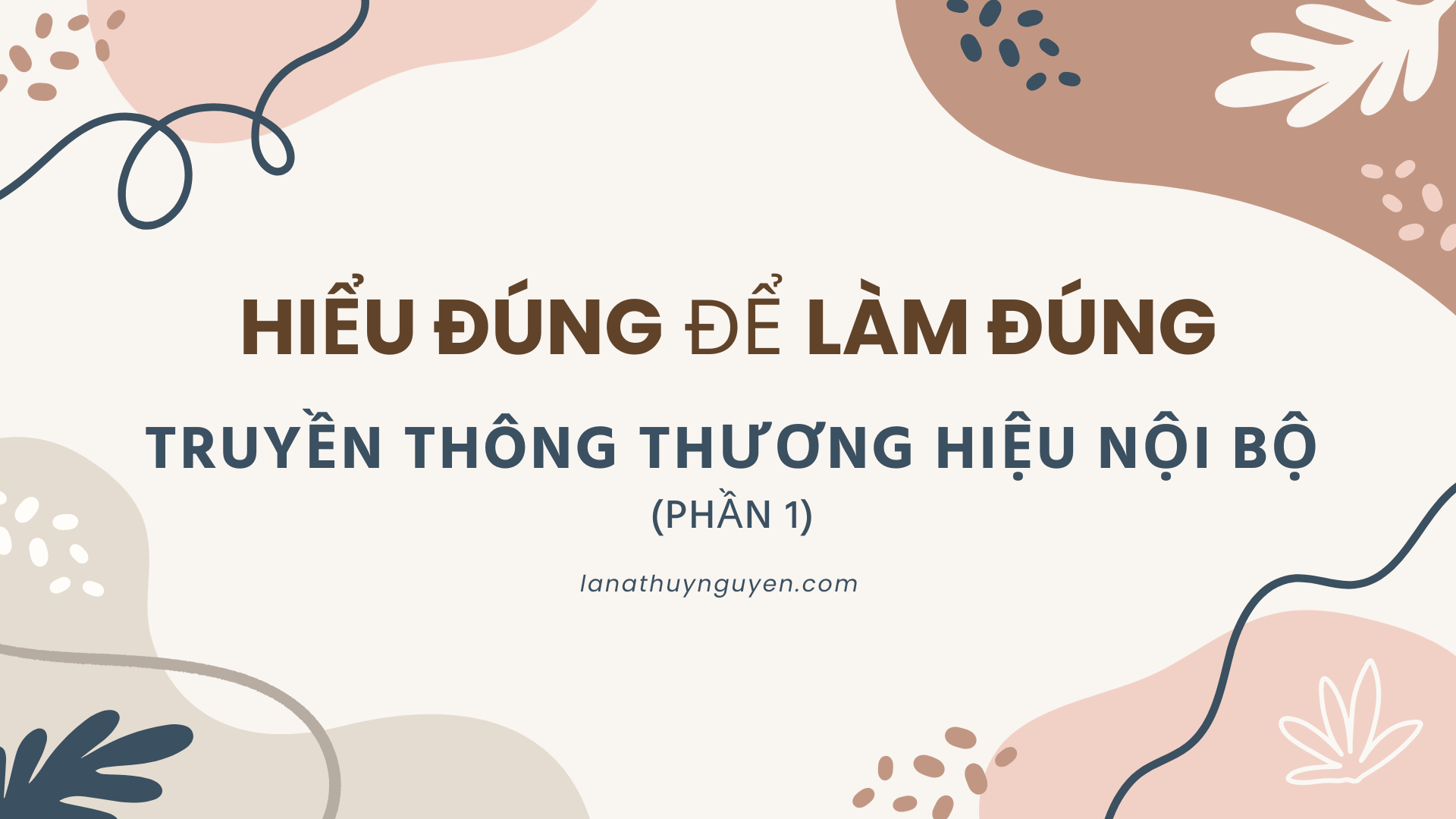 Hiểu đúng để Làm đúng Truyền Thông Thương Hiệu Nội Bộ Pi Lana Thuỷ Nguyễn